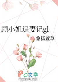 顾小姐追妻记gl顾小姐追妻记gl